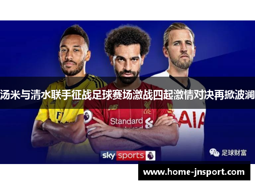 汤米与清水联手征战足球赛场激战四起激情对决再掀波澜