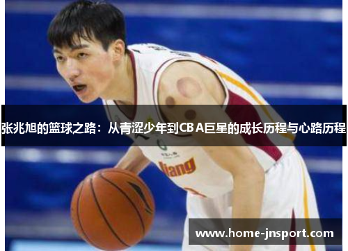张兆旭的篮球之路：从青涩少年到CBA巨星的成长历程与心路历程